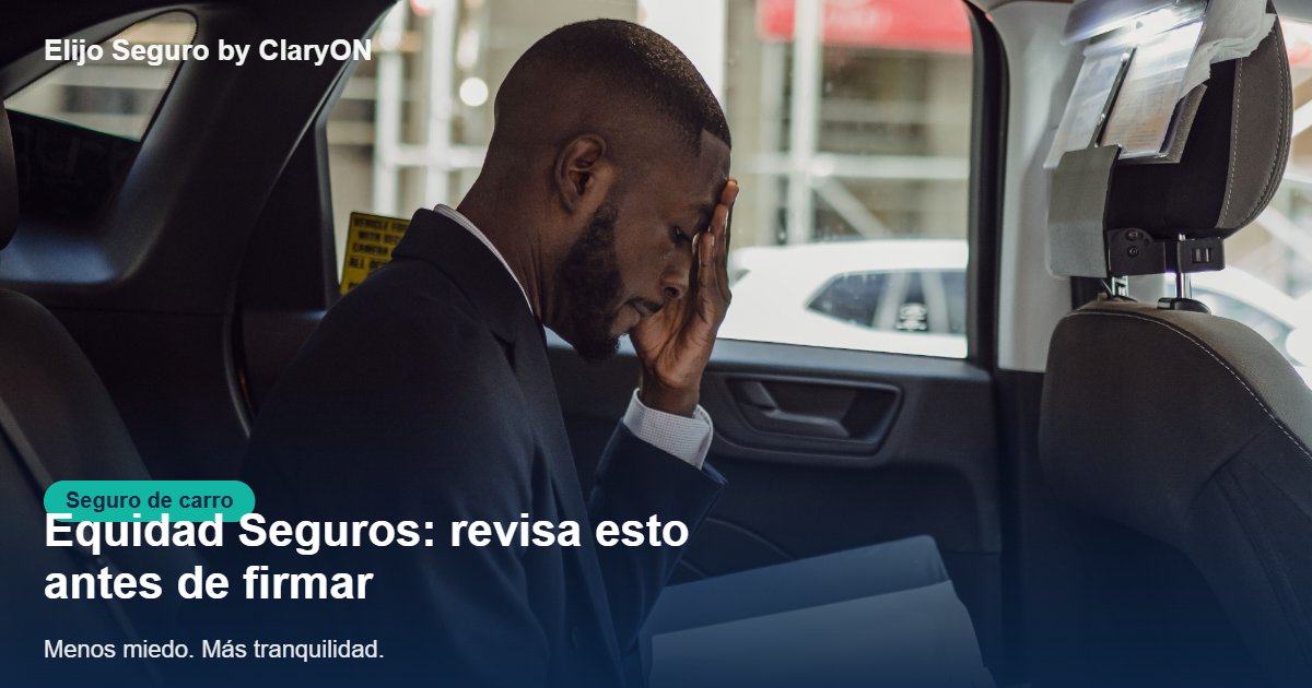 Equidad Seguros todo riesgo: qué cubre el Plan Full (y qué debes revisar tú mismo antes de firmar)