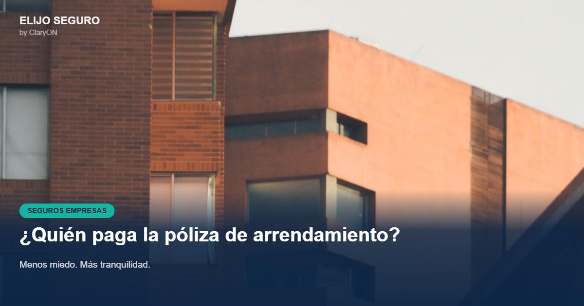 Póliza de arrendamiento en Colombia: quién paga cuando el inquilino no lo hace